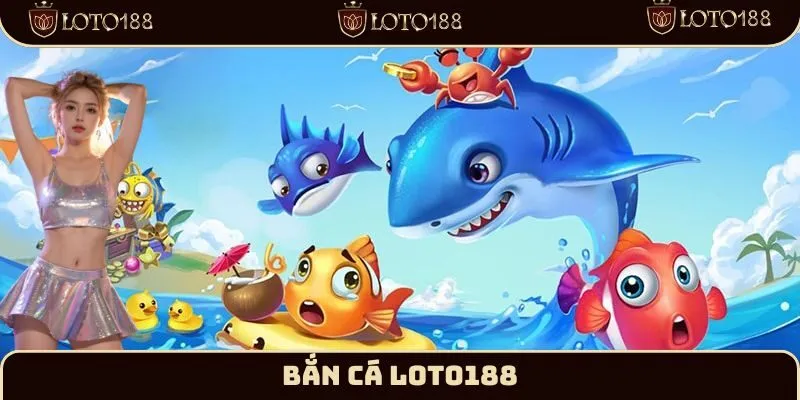 Bắn cá Loto188