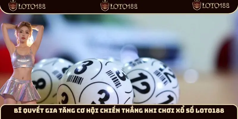 Bí quyết gia tăng cơ hội chiến thắng khi chơi Xổ số Loto188