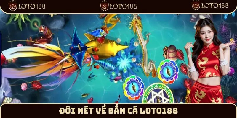 Đôi nét về bắn cá Loto188