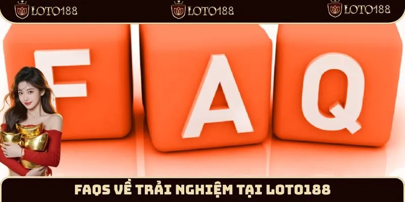 FAQs về trải nghiệm tại Loto188