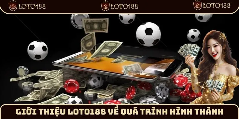 Giới thiệu Loto188 về quá trình hình thành