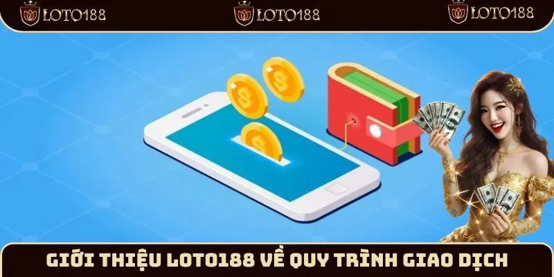 Giới thiệu Loto188 về quy trình giao dịch