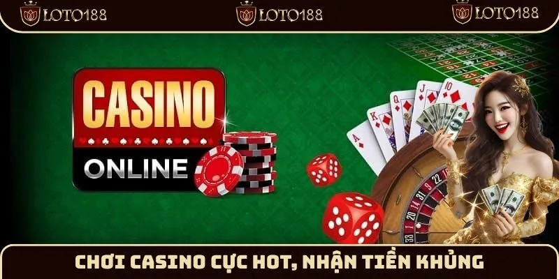 Chơi Casino cực hot, nhận tiền khủng