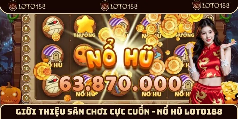 Giới thiệu sân chơi cực cuốn - Nổ hũ Loto188