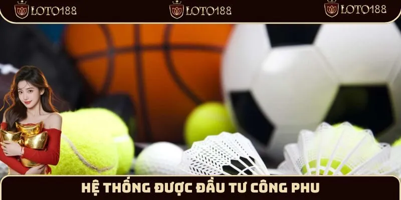 Hệ thống được đầu tư công phu