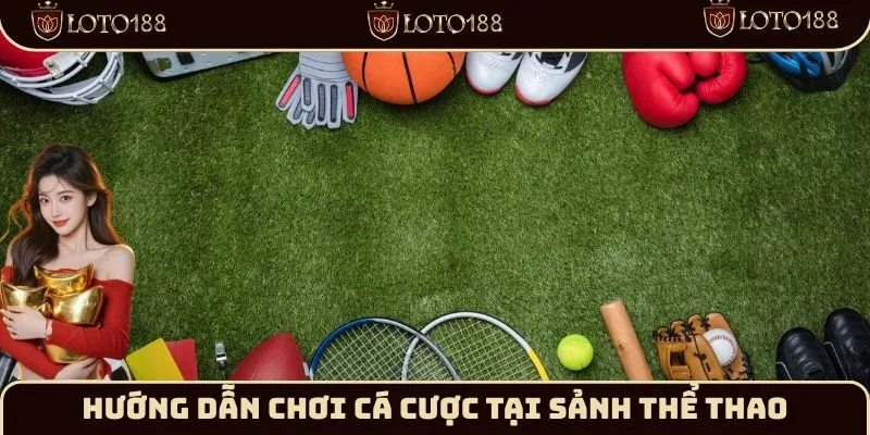 Hướng dẫn chơi cá cược tại sảnh thể thao