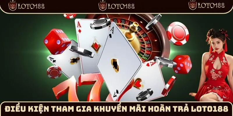 Điều kiện khuyến mãi hoàn trả Loto188 chi tiết nhất