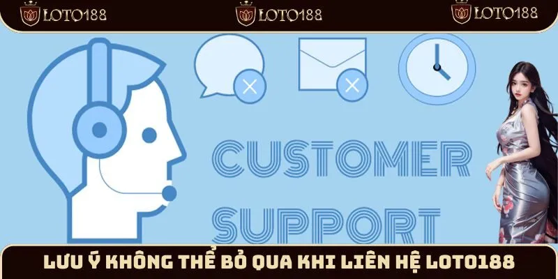 Lưu ý không thể bỏ qua khi liên hệ Loto188
