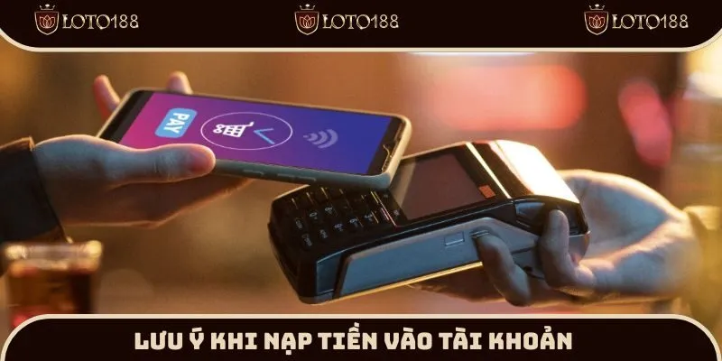 Lưu ý khi nạp tiền vào tài khoản