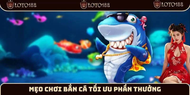 Mẹo chơi bắn cá tối ưu phần thưởng