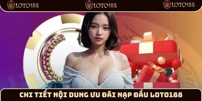 Nội dung của ưu đãi nạp đầu Loto188