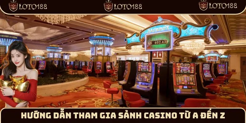 Hướng dẫn tham gia sảnh Casino từ A đến Z