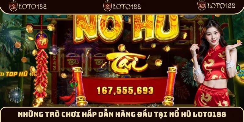 Những trò chơi hấp dẫn hàng đầu tại Nổ hũ Loto188