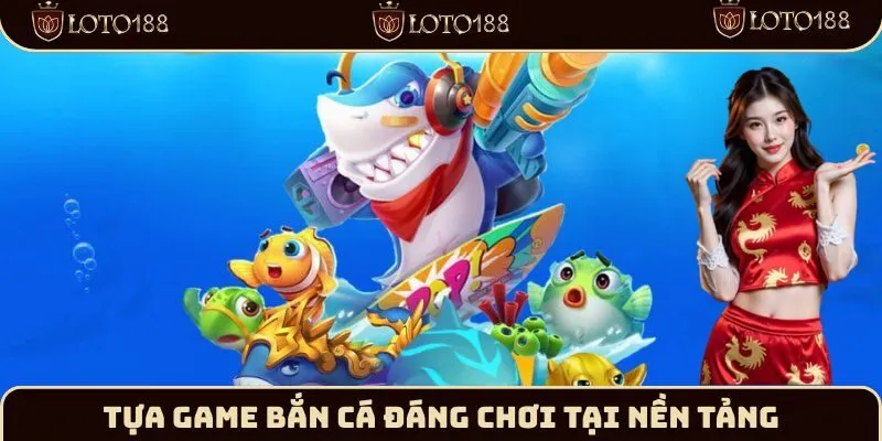 Tựa game bắn cá đáng chơi tại nền tảng