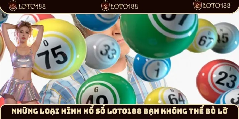 Những loại hình xổ số Loto188 bạn không thể bỏ lỡ