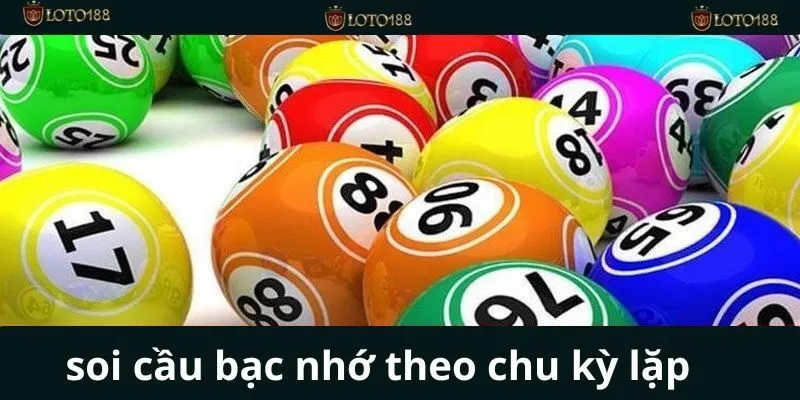 Dựa vào chu kỳ lặp để soi cầu theo bạc nhớ chuẩn xác